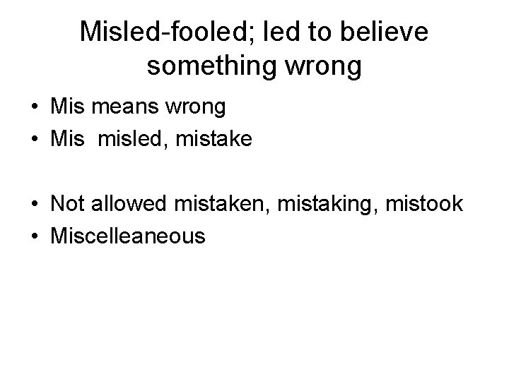 Misled-fooled; led to believe something wrong • Mis means wrong • Mis misled, mistake
