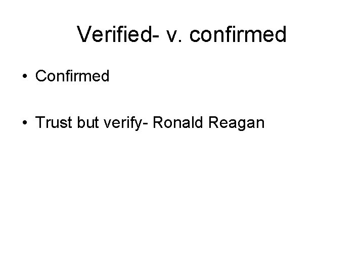 Verified- v. confirmed • Confirmed • Trust but verify- Ronald Reagan 