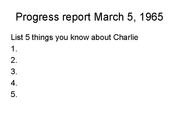 Progress report March 5, 1965 List 5 things you know about Charlie 1. 2.