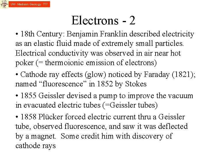 UW- Madison Geology 777 Electrons - 2 • 18 th Century: Benjamin Franklin described