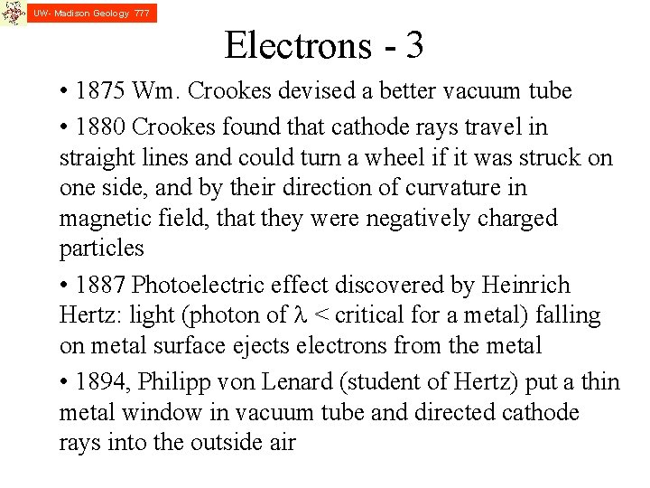 UW- Madison Geology 777 Electrons - 3 • 1875 Wm. Crookes devised a better