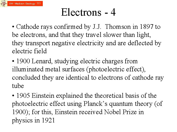 UW- Madison Geology 777 Electrons - 4 • Cathode rays confirmed by J. J.