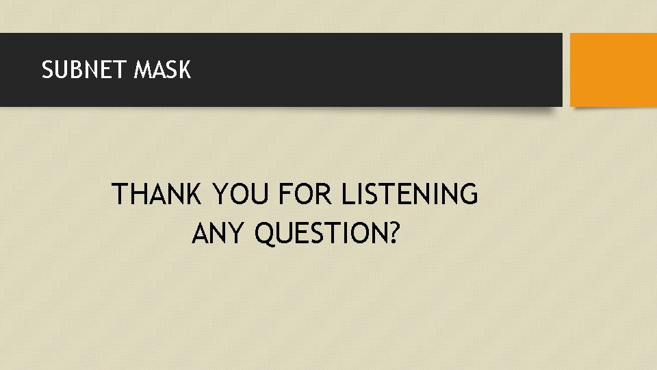 SUBNET MASK THANK YOU FOR LISTENING ANY QUESTION? 