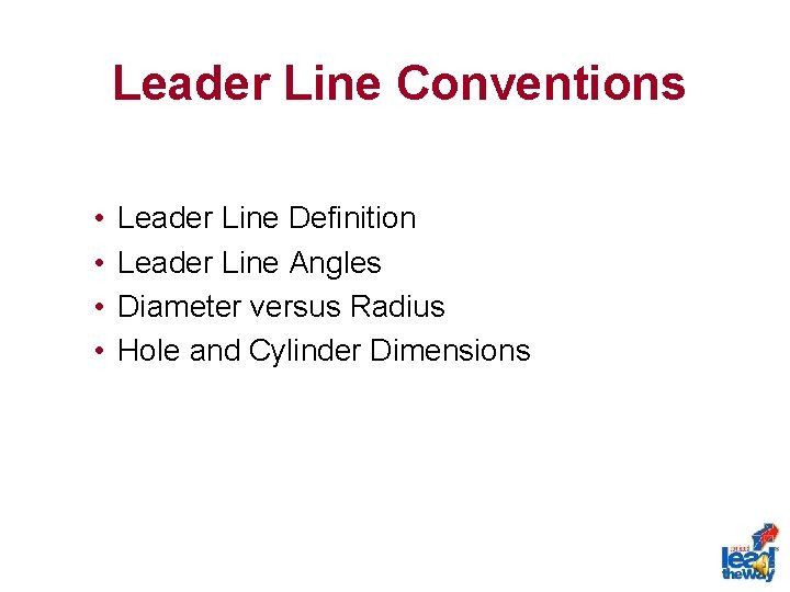 Leader Line Conventions • • Leader Line Definition Leader Line Angles Diameter versus Radius