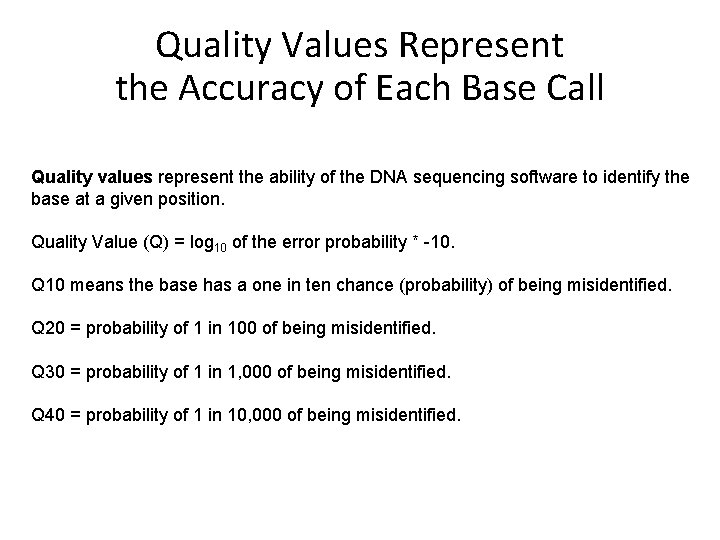 Quality Values Represent the Accuracy of Each Base Call Quality values represent the ability