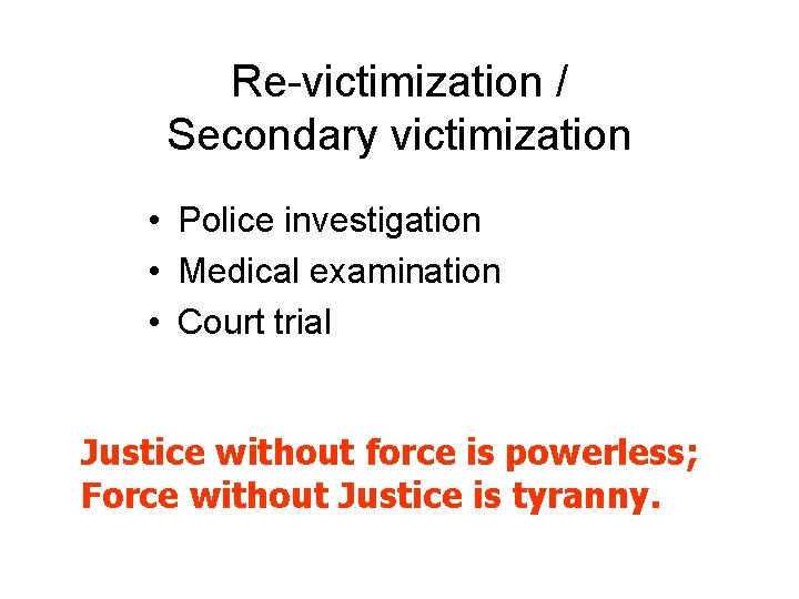 Re-victimization / Secondary victimization • Police investigation • Medical examination • Court trial Justice