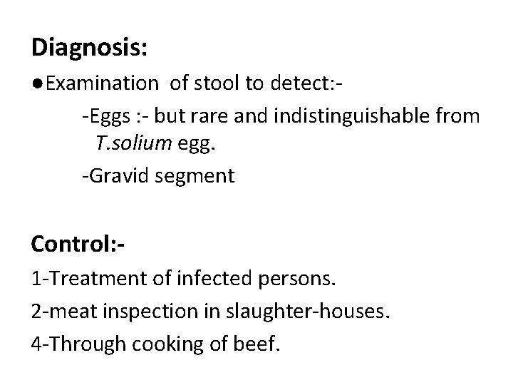 Diagnosis: ●Examination of stool to detect: -Eggs : - but rare and indistinguishable from