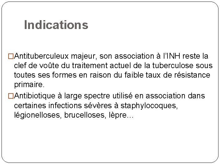 Indications �Antituberculeux majeur, son association à l’INH reste la clef de voûte du traitement