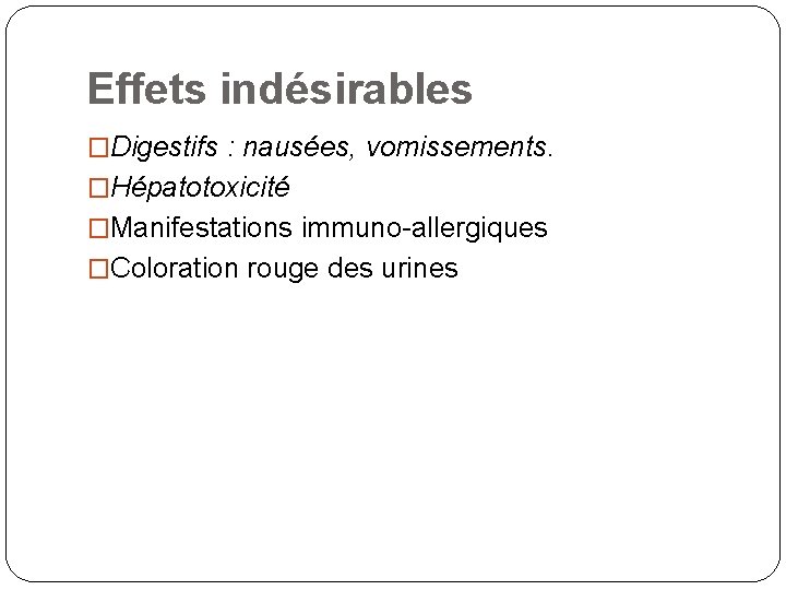 Effets indésirables �Digestifs : nausées, vomissements. �Hépatotoxicité �Manifestations immuno-allergiques �Coloration rouge des urines 