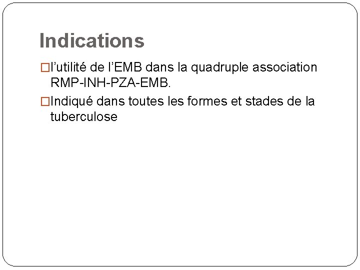 Indications �l’utilité de l’EMB dans la quadruple association RMP-INH-PZA-EMB. �Indiqué dans toutes les formes