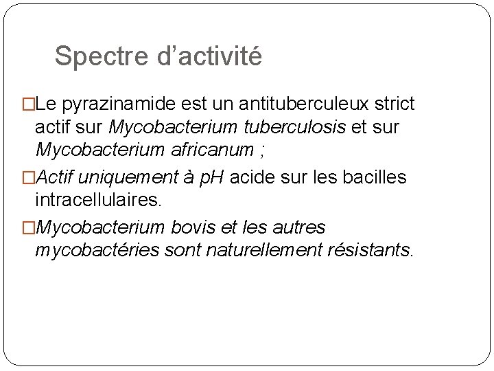 Spectre d’activité �Le pyrazinamide est un antituberculeux strict actif sur Mycobacterium tuberculosis et sur