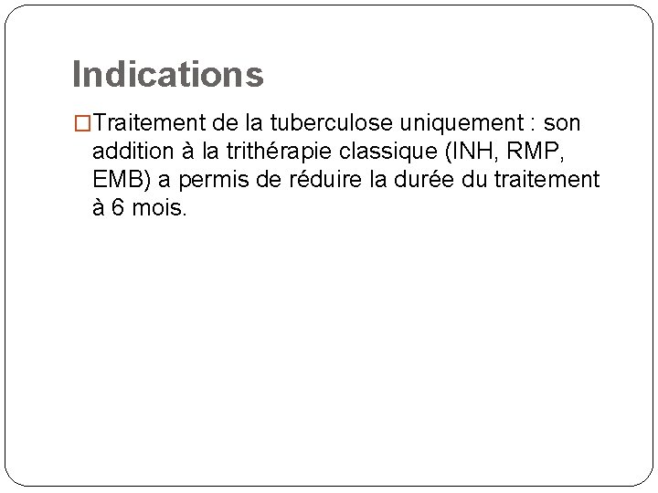 Indications �Traitement de la tuberculose uniquement : son addition à la trithérapie classique (INH,