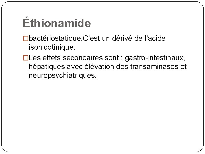 Éthionamide �bactériostatique: C’est un dérivé de l’acide isonicotinique. �Les effets secondaires sont : gastro-intestinaux,