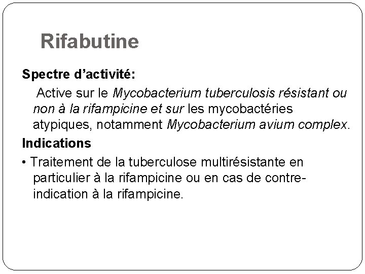 Rifabutine Spectre d’activité: Active sur le Mycobacterium tuberculosis résistant ou non à la rifampicine