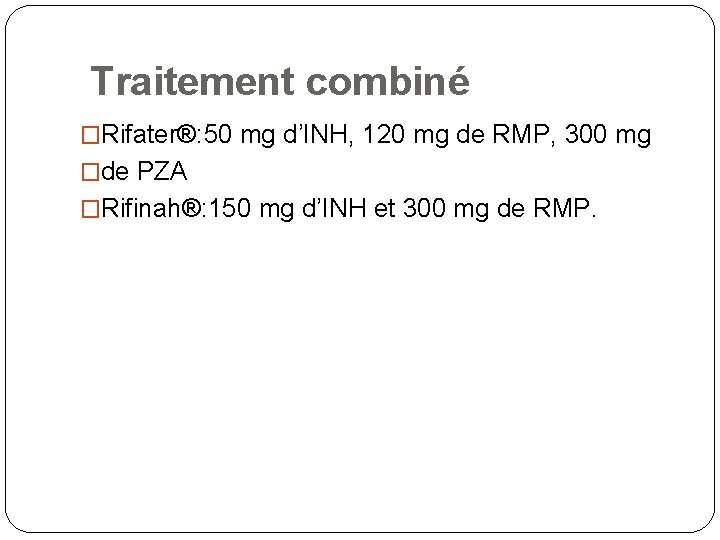 Traitement combiné �Rifater®: 50 mg d’INH, 120 mg de RMP, 300 mg �de PZA