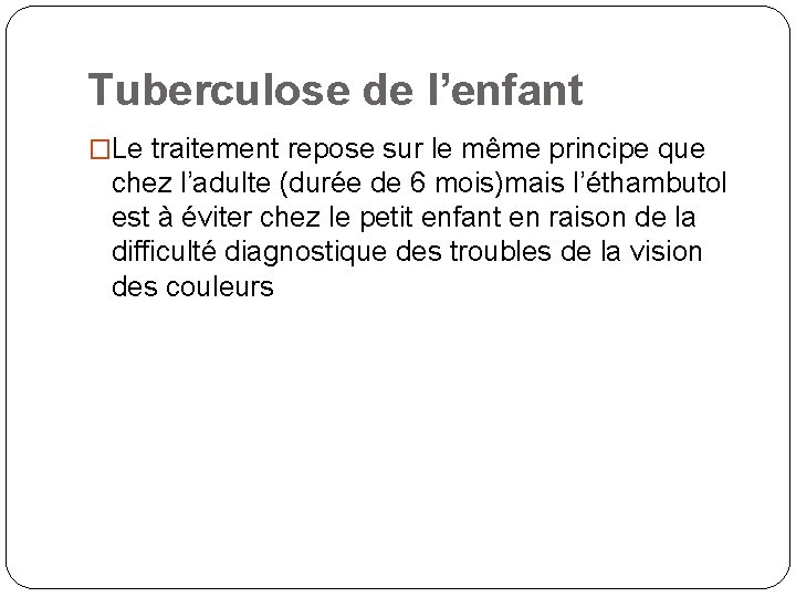 Tuberculose de l’enfant �Le traitement repose sur le même principe que chez l’adulte (durée