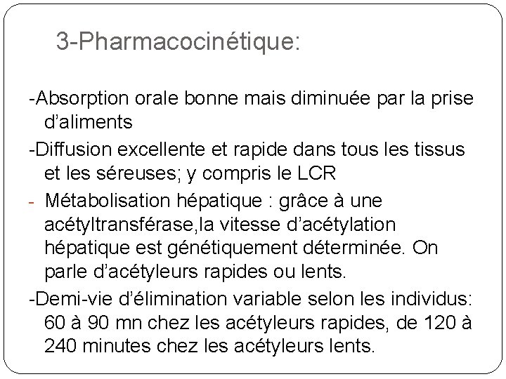 3 -Pharmacocinétique: -Absorption orale bonne mais diminuée par la prise d’aliments -Diffusion excellente et