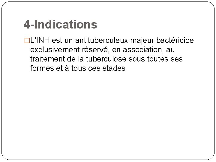 4 -Indications �L’INH est un antituberculeux majeur bactéricide exclusivement réservé, en association, au traitement