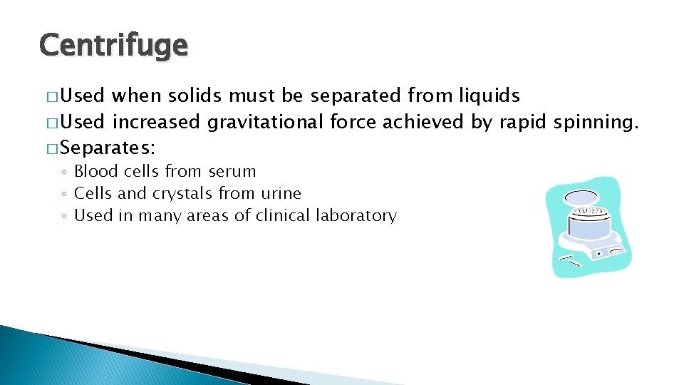 Centrifuge � Used when solids must be separated from liquids � Used increased gravitational
