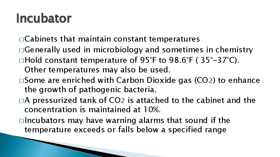 Incubator � Cabinets that maintain constant temperatures � Generally used in microbiology and sometimes