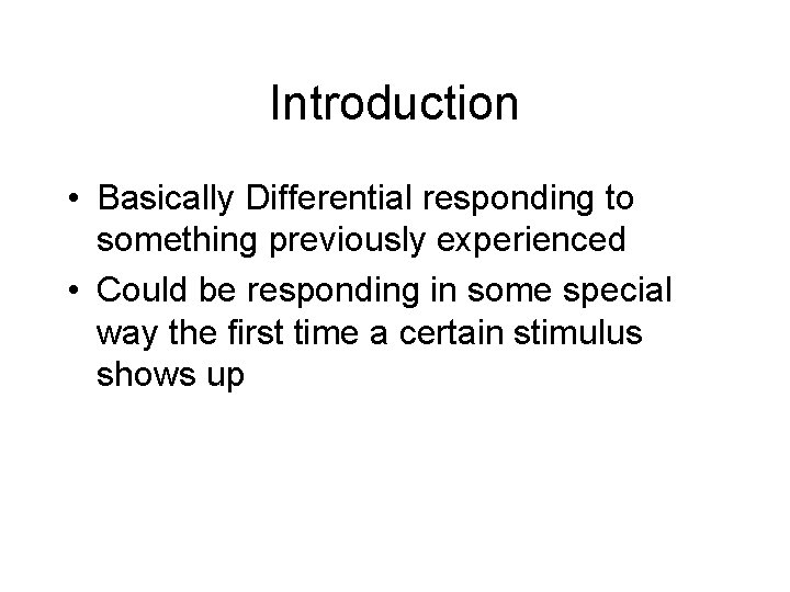 Introduction • Basically Differential responding to something previously experienced • Could be responding in