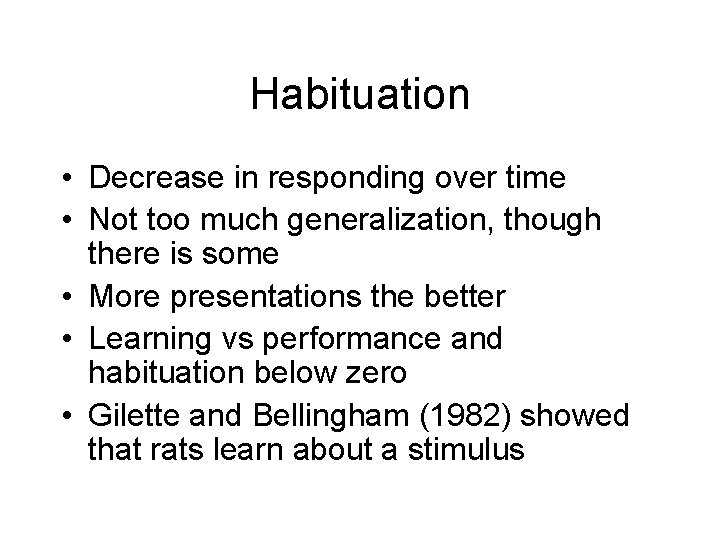 Habituation • Decrease in responding over time • Not too much generalization, though there