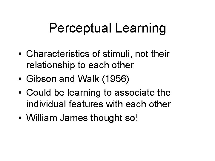 Perceptual Learning • Characteristics of stimuli, not their relationship to each other • Gibson