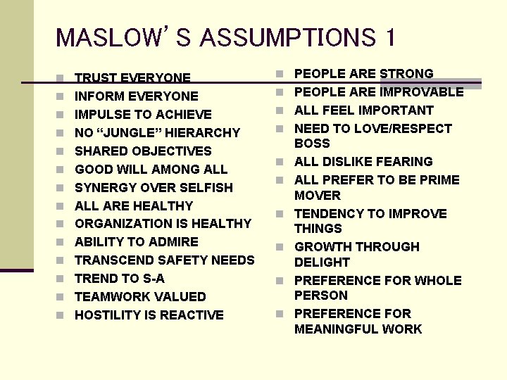 MASLOW’S ASSUMPTIONS 1 n TRUST EVERYONE n INFORM EVERYONE n IMPULSE TO ACHIEVE n