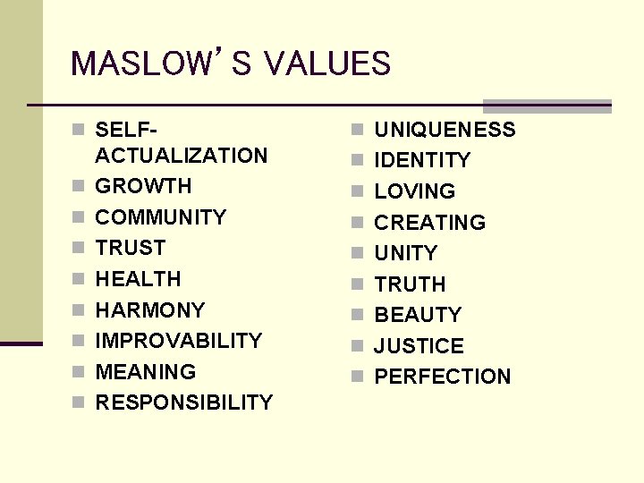 MASLOW’S VALUES n SELFn n n n ACTUALIZATION GROWTH COMMUNITY TRUST HEALTH HARMONY IMPROVABILITY