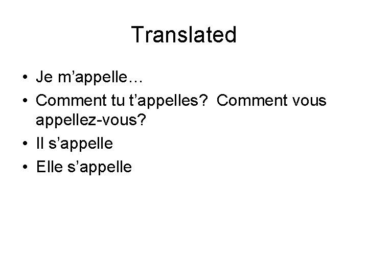 Translated • Je m’appelle… • Comment tu t’appelles? Comment vous appellez-vous? • Il s’appelle