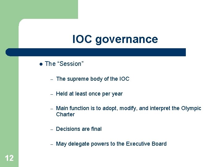 IOC governance l 12 The “Session” – The supreme body of the IOC –