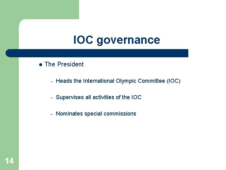 IOC governance l 14 The President – Heads the International Olympic Committee (IOC) –