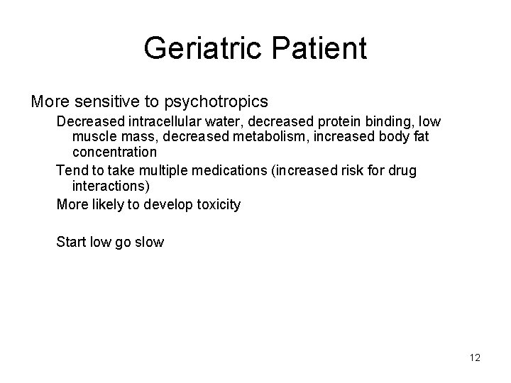 Geriatric Patient More sensitive to psychotropics Decreased intracellular water, decreased protein binding, low muscle