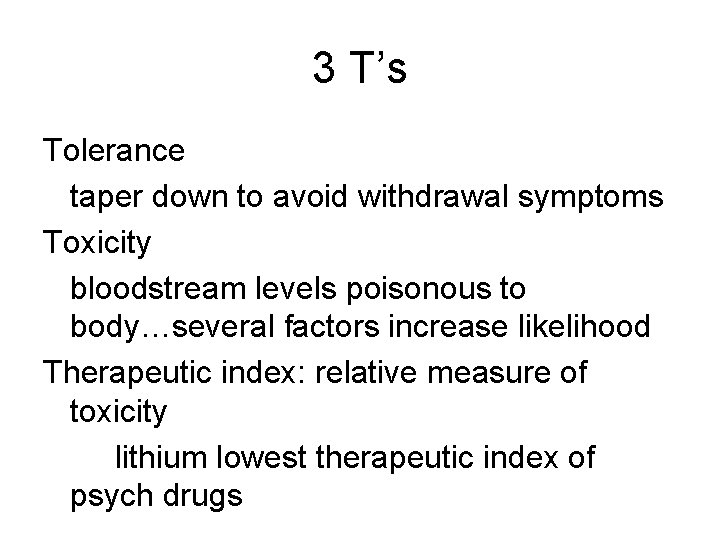 3 T’s Tolerance taper down to avoid withdrawal symptoms Toxicity bloodstream levels poisonous to