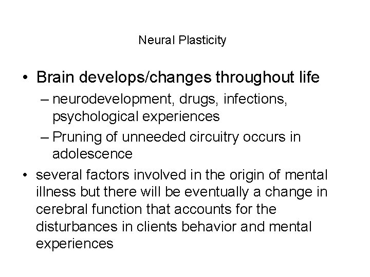 Neural Plasticity • Brain develops/changes throughout life – neurodevelopment, drugs, infections, psychological experiences –