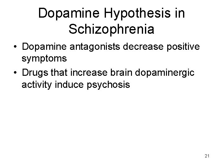 Dopamine Hypothesis in Schizophrenia • Dopamine antagonists decrease positive symptoms • Drugs that increase