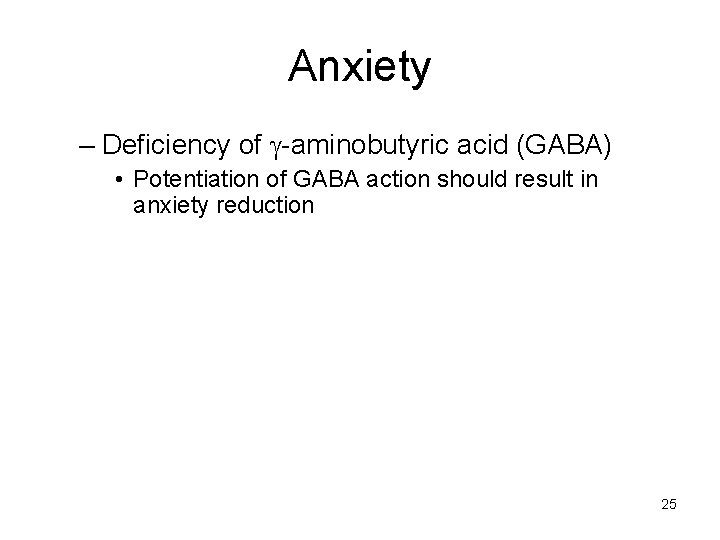 Anxiety – Deficiency of g-aminobutyric acid (GABA) • Potentiation of GABA action should result