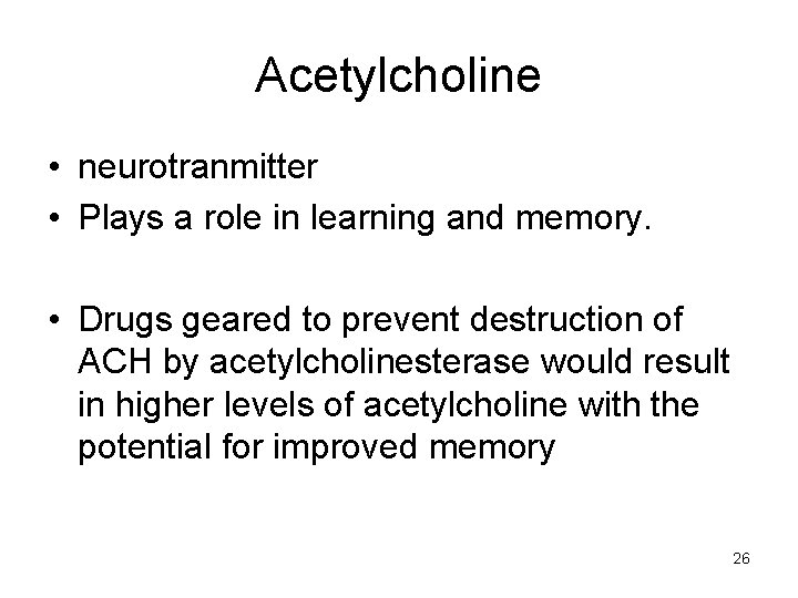 Acetylcholine • neurotranmitter • Plays a role in learning and memory. • Drugs geared