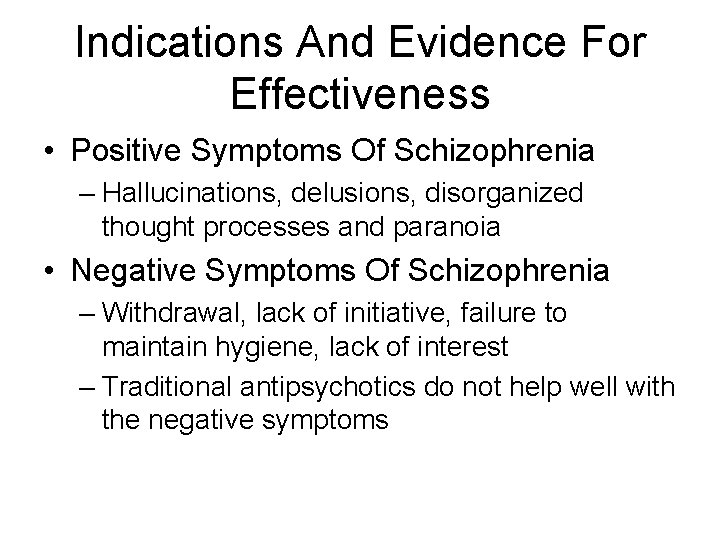 Indications And Evidence For Effectiveness • Positive Symptoms Of Schizophrenia – Hallucinations, delusions, disorganized