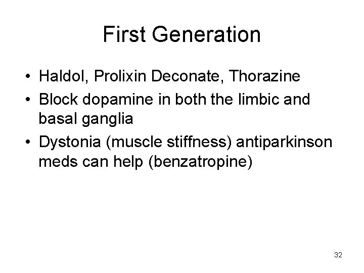 First Generation • Haldol, Prolixin Deconate, Thorazine • Block dopamine in both the limbic