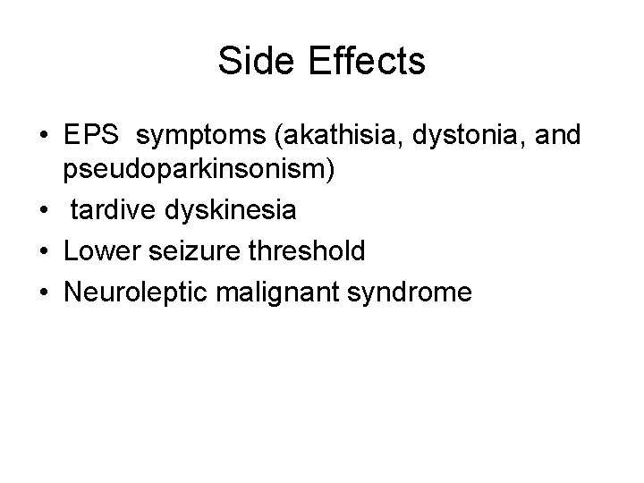 Side Effects • EPS symptoms (akathisia, dystonia, and pseudoparkinsonism) • tardive dyskinesia • Lower