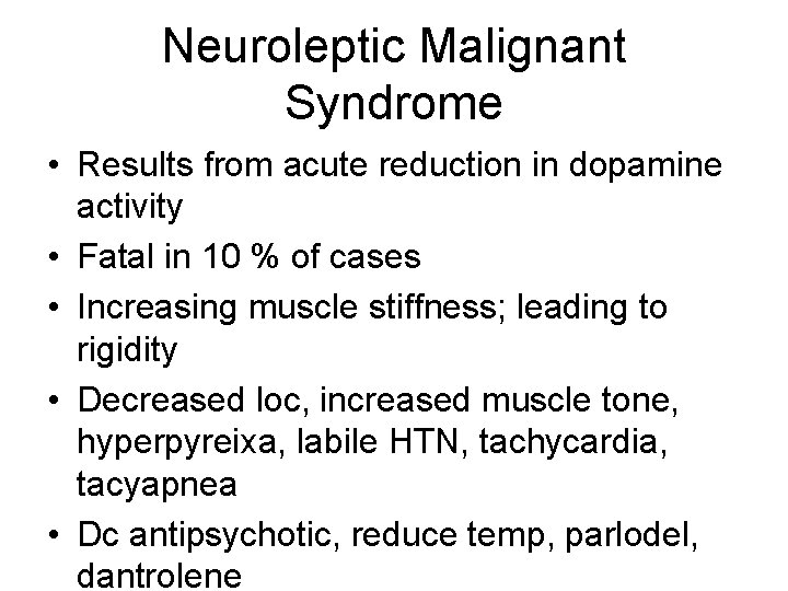 Neuroleptic Malignant Syndrome • Results from acute reduction in dopamine activity • Fatal in