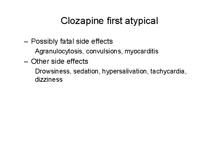 Clozapine first atypical – Possibly fatal side effects Agranulocytosis, convulsions, myocarditis – Other side