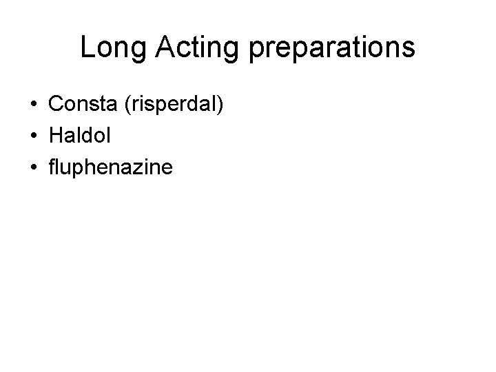 Long Acting preparations • Consta (risperdal) • Haldol • fluphenazine 