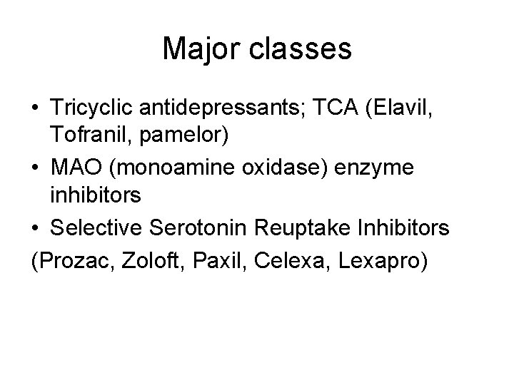 Major classes • Tricyclic antidepressants; TCA (Elavil, Tofranil, pamelor) • MAO (monoamine oxidase) enzyme