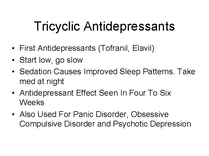 Tricyclic Antidepressants • First Antidepressants (Tofranil, Elavil) • Start low, go slow • Sedation