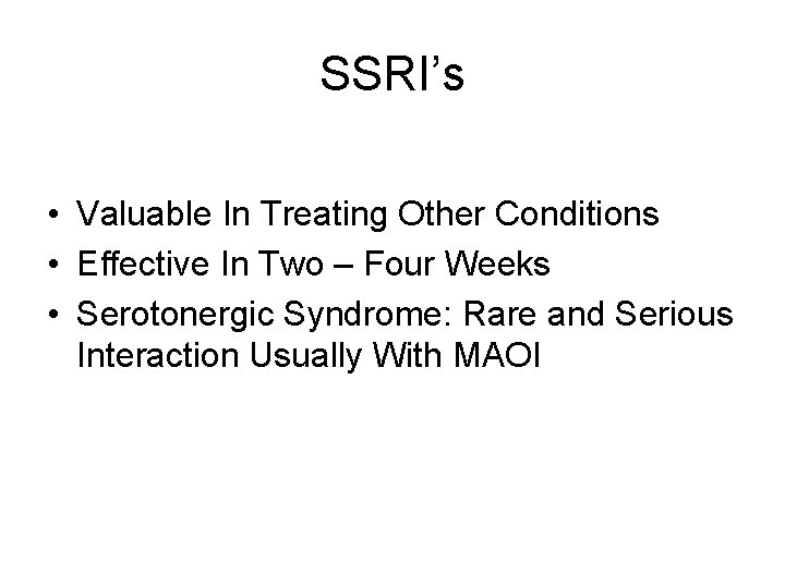 SSRI’s • Valuable In Treating Other Conditions • Effective In Two – Four Weeks