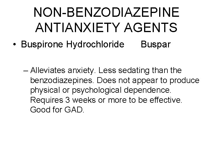 NON-BENZODIAZEPINE ANTIANXIETY AGENTS • Buspirone Hydrochloride Buspar – Alleviates anxiety. Less sedating than the