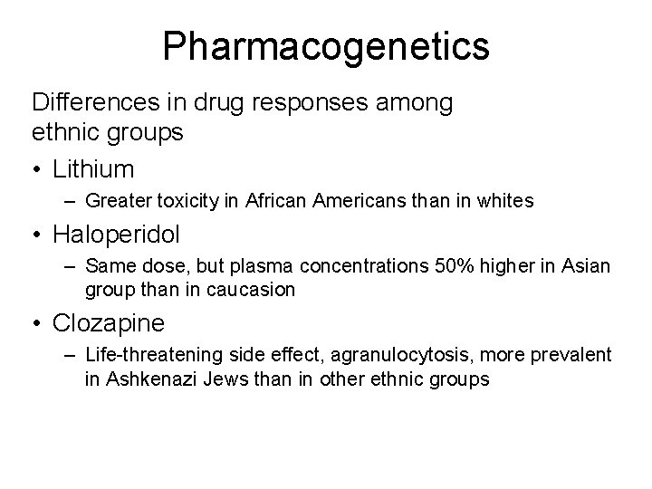 Pharmacogenetics Differences in drug responses among ethnic groups • Lithium – Greater toxicity in