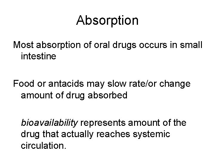 Absorption Most absorption of oral drugs occurs in small intestine Food or antacids may
